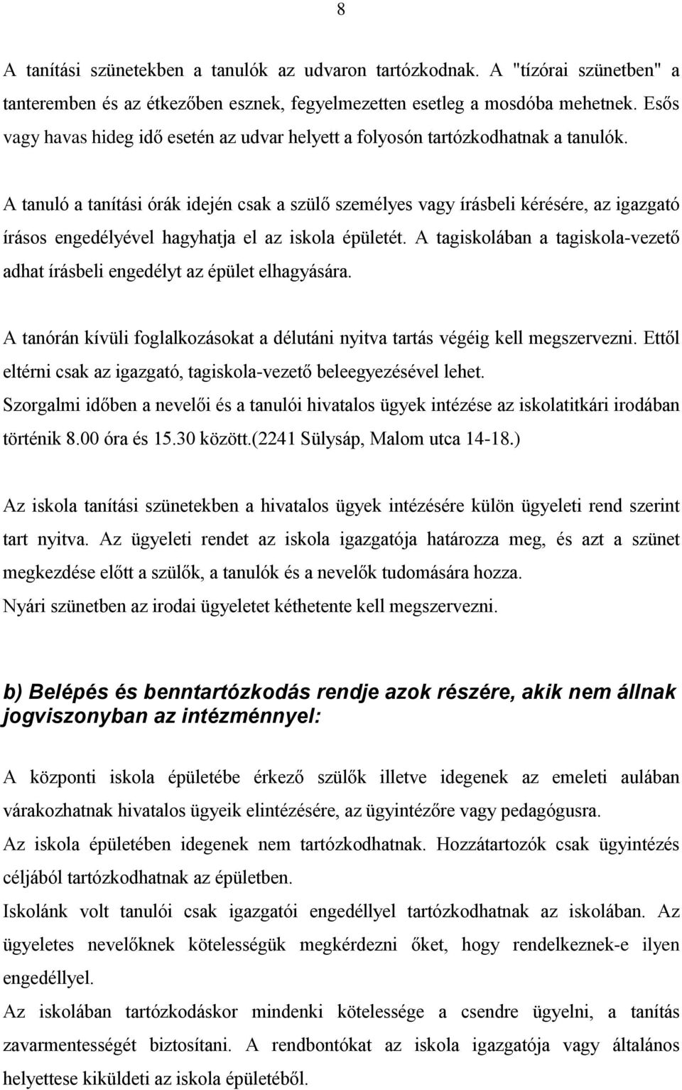 A tanuló a tanítási órák idején csak a szülő személyes vagy írásbeli kérésére, az igazgató írásos engedélyével hagyhatja el az iskola épületét.