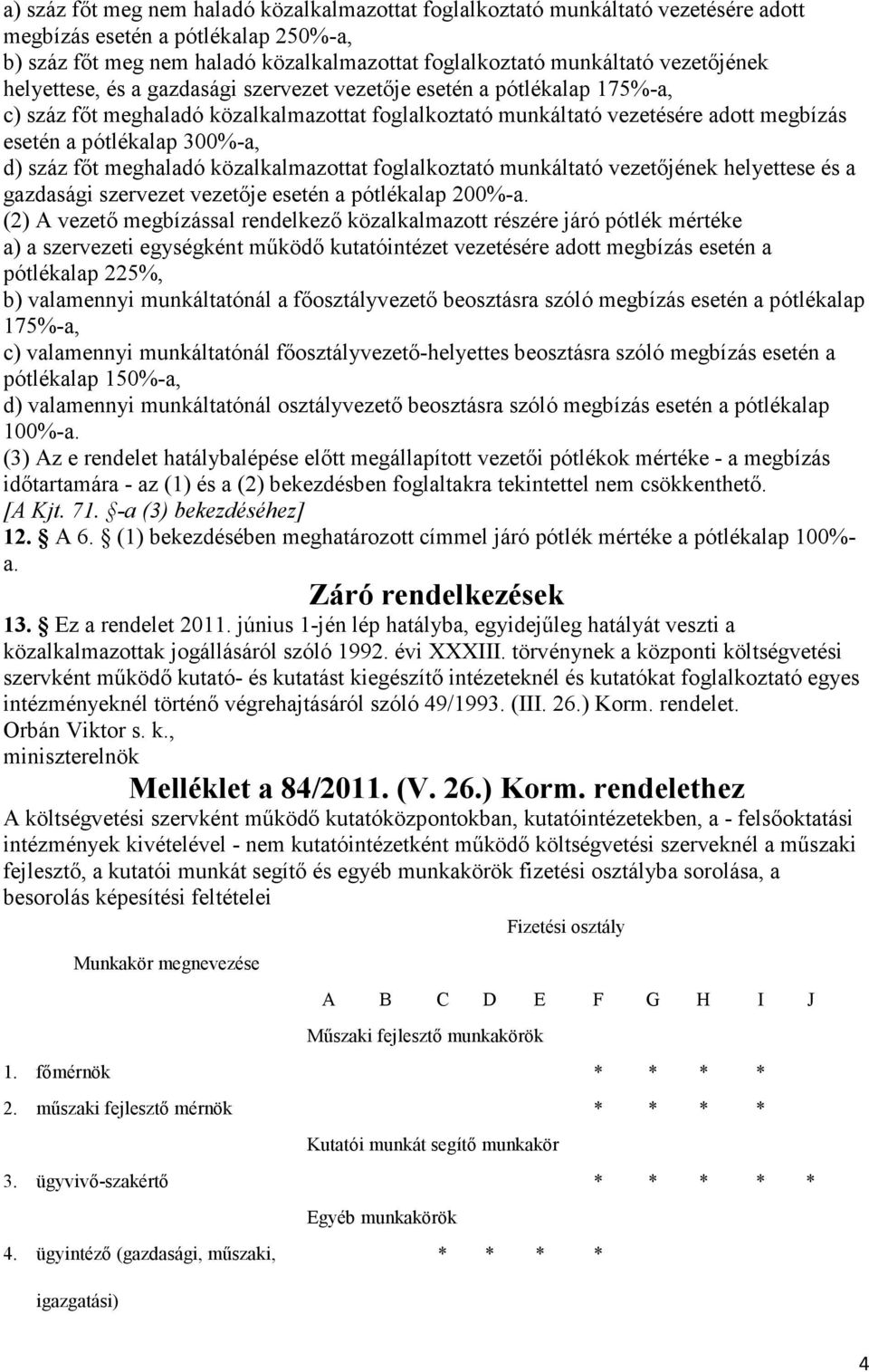 300%-a, d) száz főt meghaladó közalkalmazottat foglalkoztató munkáltató vezetőjének helyettese és a gazdasági szervezet vezetője esetén a pótlékalap 200%-a.