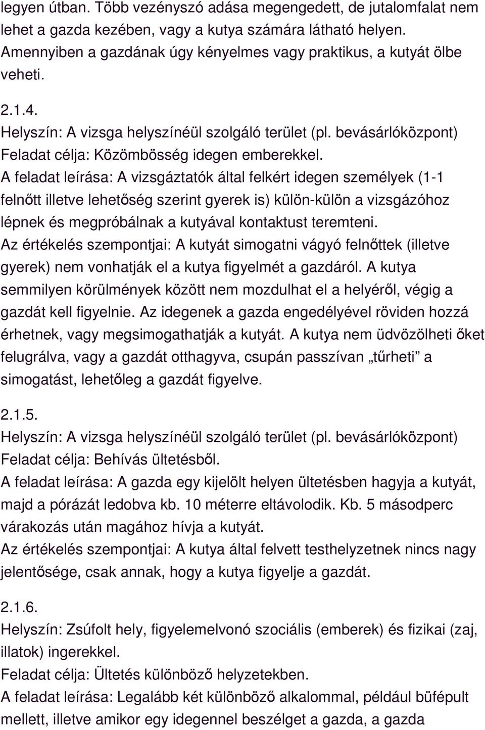 A feladat leírása: A vizsgáztatók által felkért idegen személyek (1-1 felnőtt illetve lehetőség szerint gyerek is) külön-külön a vizsgázóhoz lépnek és megpróbálnak a kutyával kontaktust teremteni.