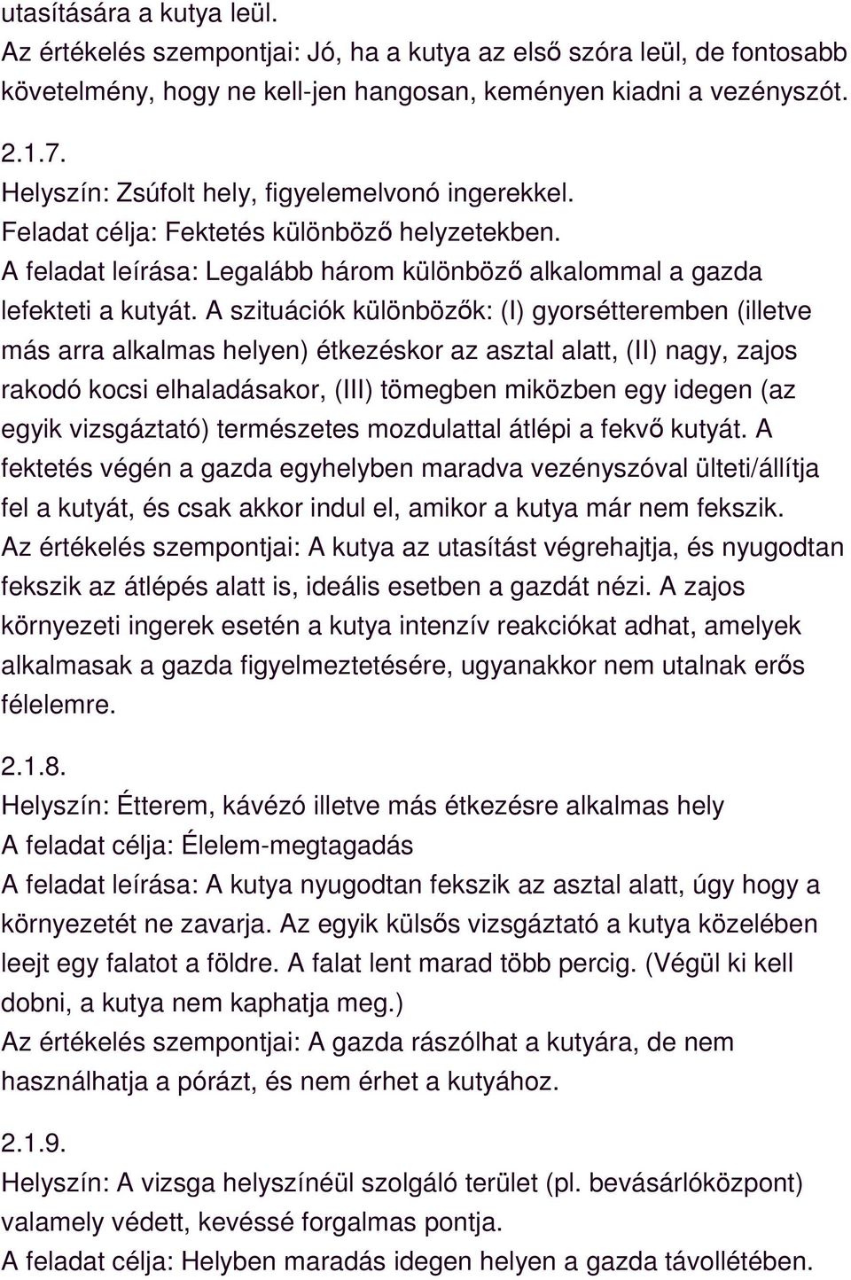 A szituációk különbözők: (I) gyorsétteremben (illetve más arra alkalmas helyen) étkezéskor az asztal alatt, (II) nagy, zajos rakodó kocsi elhaladásakor, (III) tömegben miközben egy idegen (az egyik