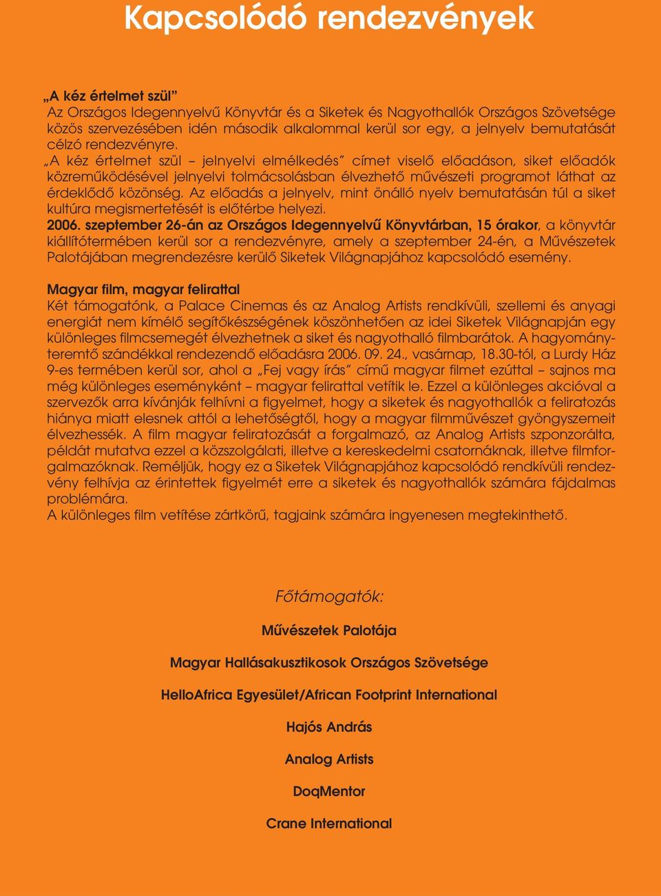 A kéz értelmet szül jelnyelvi elmélkedés címet viselô elôadáson, siket elôadók közremûködésével jelnyelvi tolmácsolásban élvezhetô mûvészeti programot láthat az érdeklôdô közönség.