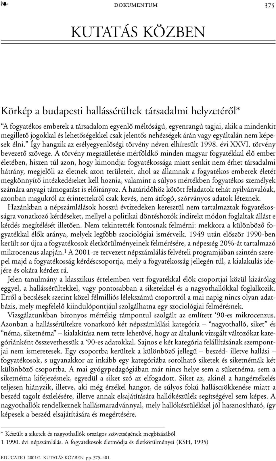 A törvény megszületése mérföldkõ minden magyar fogyatékkal élõ ember életében, hiszen túl azon, hogy kimondja: fogyatékossága miatt senkit nem érhet társadalmi hátrány, megjelöli az életnek azon