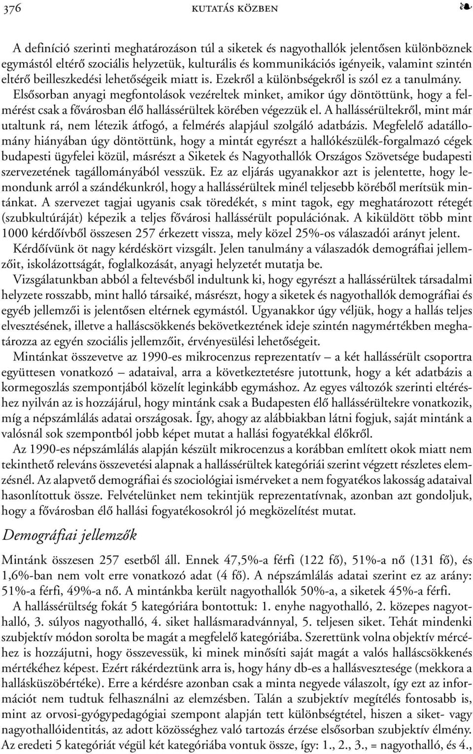 Elsõsorban anyagi megfontolások vezéreltek minket, amikor úgy döntöttünk, hogy a felmérést csak a fõvárosban élõ hallássérültek körében végezzük el.