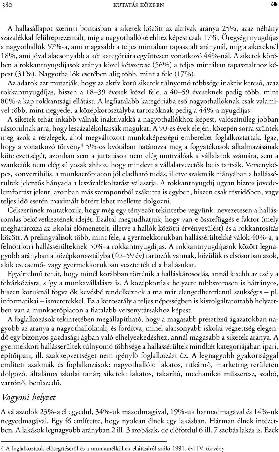 A siketek körében a rokkantnyugdíjasok aránya közel kétszerese (56%) a teljes mintában tapasztalthoz képest (31%). Nagyothallók esetében alig több, mint a fele (17%).