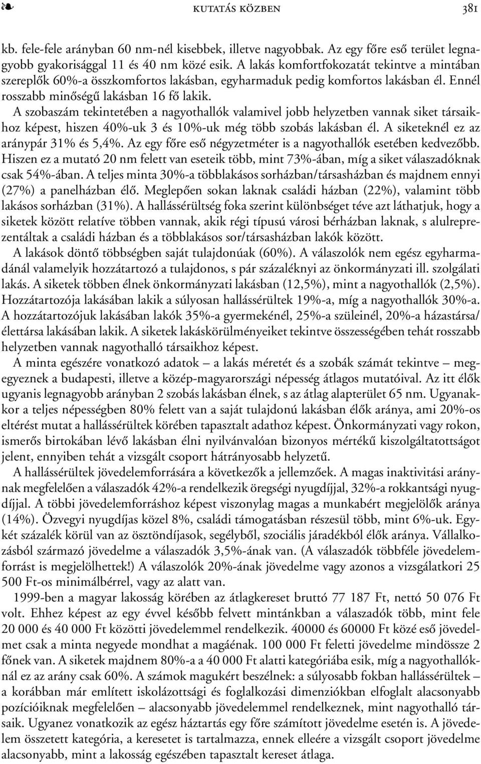 A szobaszám tekintetében a nagyothallók valamivel jobb helyzetben vannak siket társaikhoz képest, hiszen 40%-uk 3 és 10%-uk még több szobás lakásban él. A siketeknél ez az aránypár 31% és 5,4%.