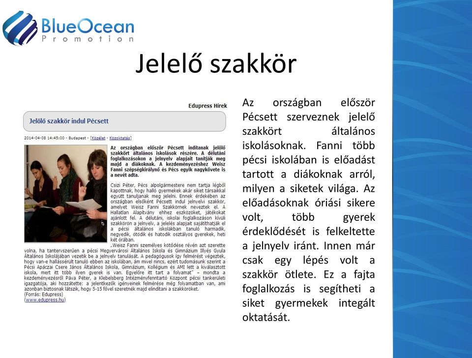 Az előadásoknak óriási sikere volt, több gyerek érdeklődését is felkeltette a jelnyelv iránt.