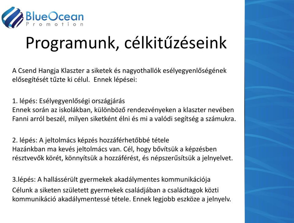 számukra. 2. lépés: A jeltolmács képzés hozzáférhetőbbé tétele Hazánkban ma kevés jeltolmács van.