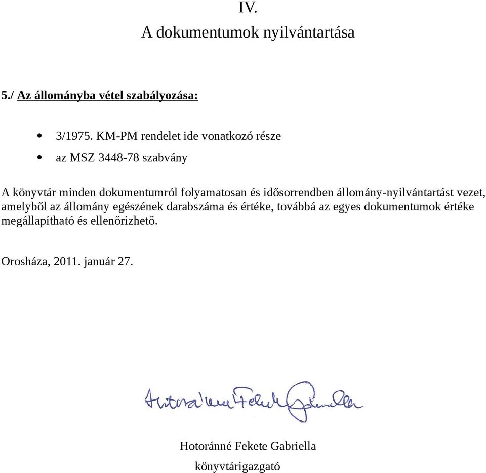 idősorrendben állomány-nyilvántartást vezet, amelyből az állomány egészének darabszáma és értéke, továbbá