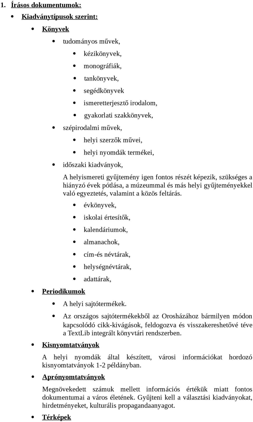 egyeztetés, valamint a közös feltárás. Periodikumok évkönyvek, iskolai értesítők, kalendáriumok, almanachok, cím-és névtárak, helységnévtárak, adattárak, A helyi sajtótermékek.
