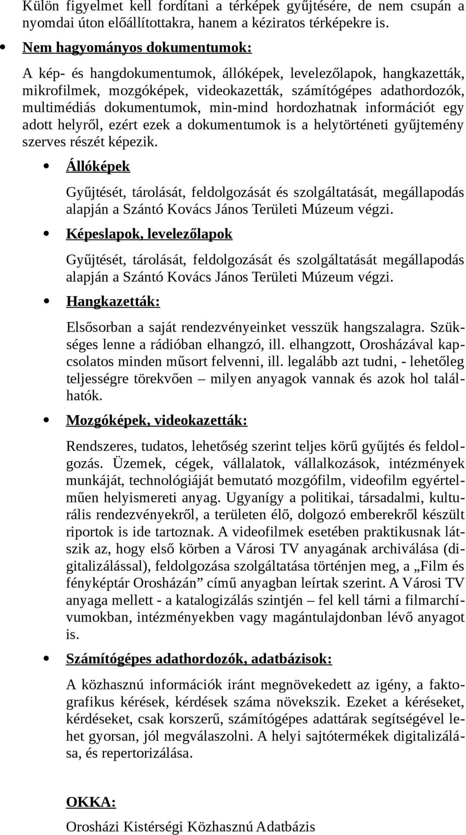 hordozhatnak információt egy adott helyről, ezért ezek a dokumentumok is a helytörténeti gyűjtemény szerves részét képezik.