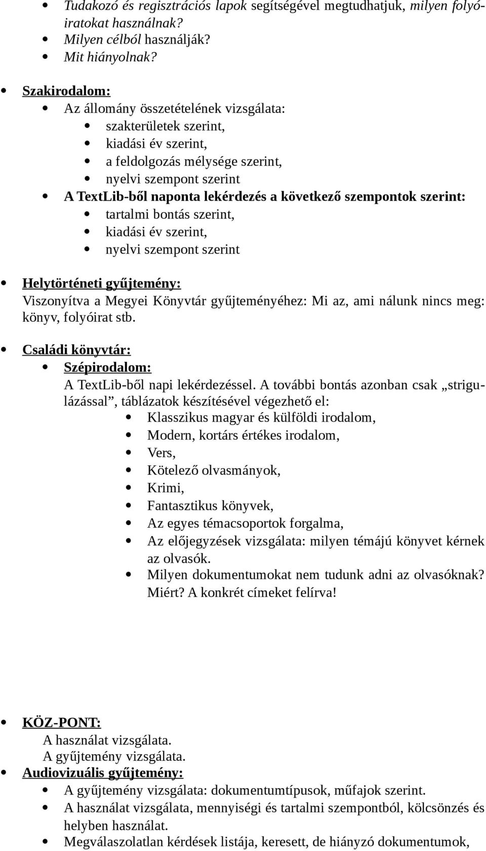 szempontok szerint: tartalmi bontás szerint, kiadási év szerint, nyelvi szempont szerint Helytörténeti gyűjtemény: Viszonyítva a Megyei Könyvtár gyűjteményéhez: Mi az, ami nálunk nincs meg: könyv,