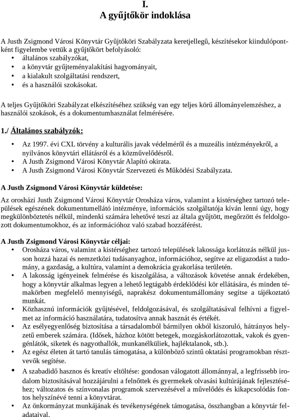 A teljes Gyűjtőköri Szabályzat elkészítéséhez szükség van egy teljes körű állományelemzéshez, a használói szokások, és a dokumentumhasználat felmérésére. 1./ Általános szabályzók: Az 1997.
