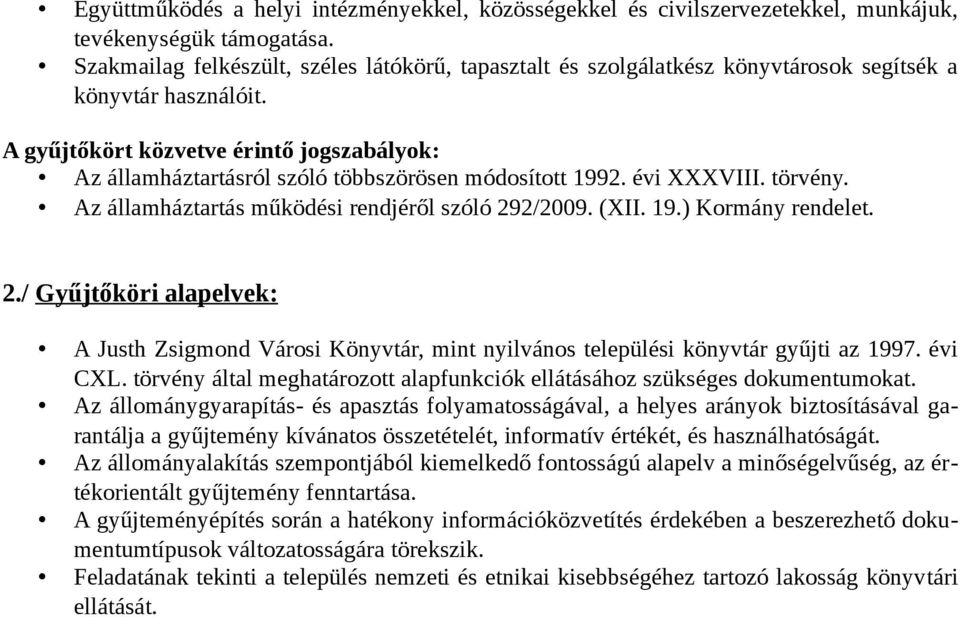 A gyűjtőkört közvetve érintő jogszabályok: Az államháztartásról szóló többszörösen módosított 1992. évi XXXVIII. törvény. Az államháztartás működési rendjéről szóló 292/2009. (XII. 19.) Kormány rendelet.