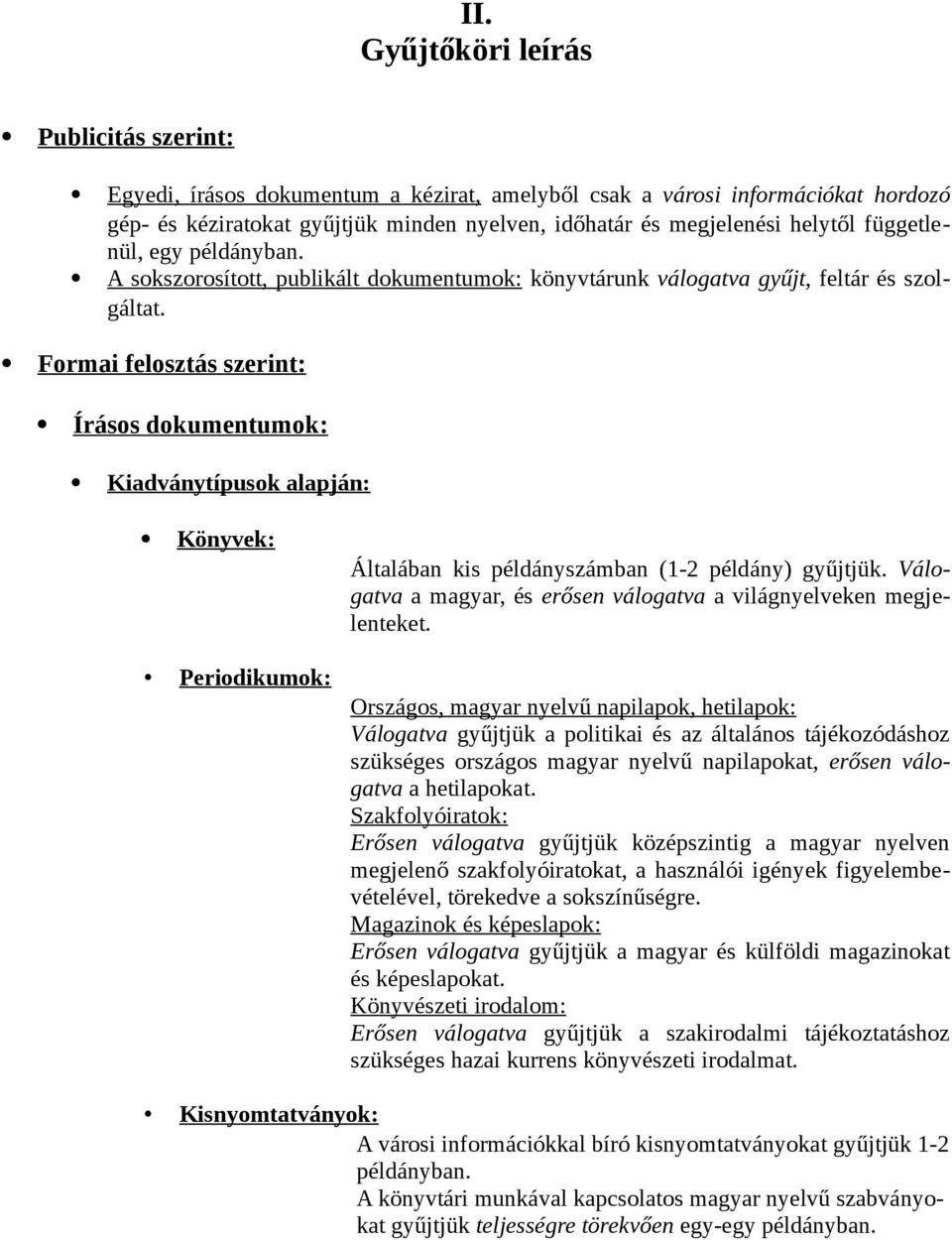 Formai felosztás szerint: Írásos dokumentumok: Kiadványtípusok alapján: Könyvek: Általában kis példányszámban (1-2 példány) gyűjtjük.