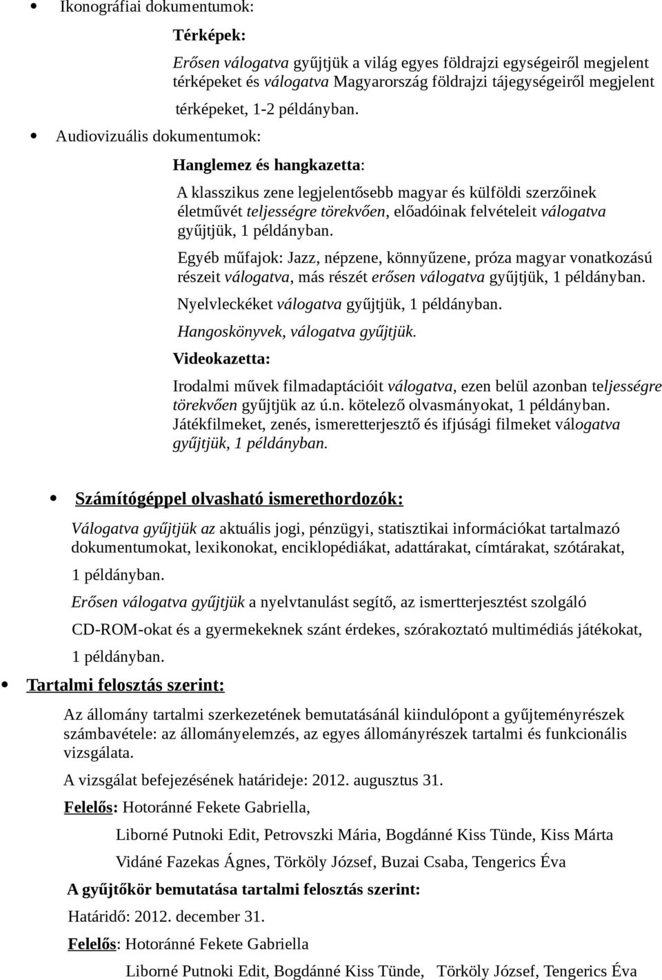 Hanglemez és hangkazetta: A klasszikus zene legjelentősebb magyar és külföldi szerzőinek életművét teljességre törekvően, előadóinak felvételeit válogatva gyűjtjük, 1 példányban.