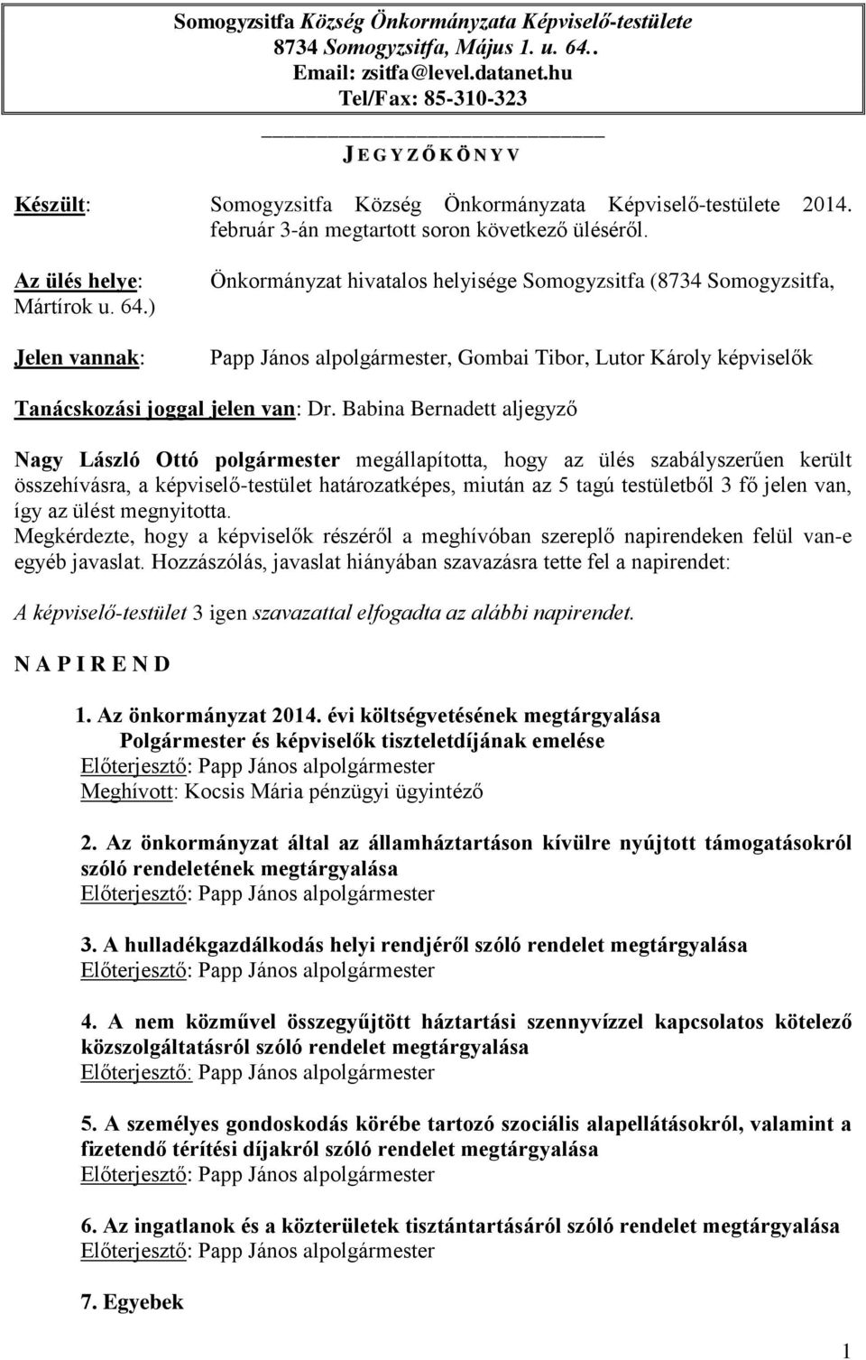 Babina Bernadett aljegyző Nagy László Ottó polgármester megállapította, hogy az ülés szabályszerűen került összehívásra, a képviselő-testület határozatképes, miután az 5 tagú testületből 3 fő jelen