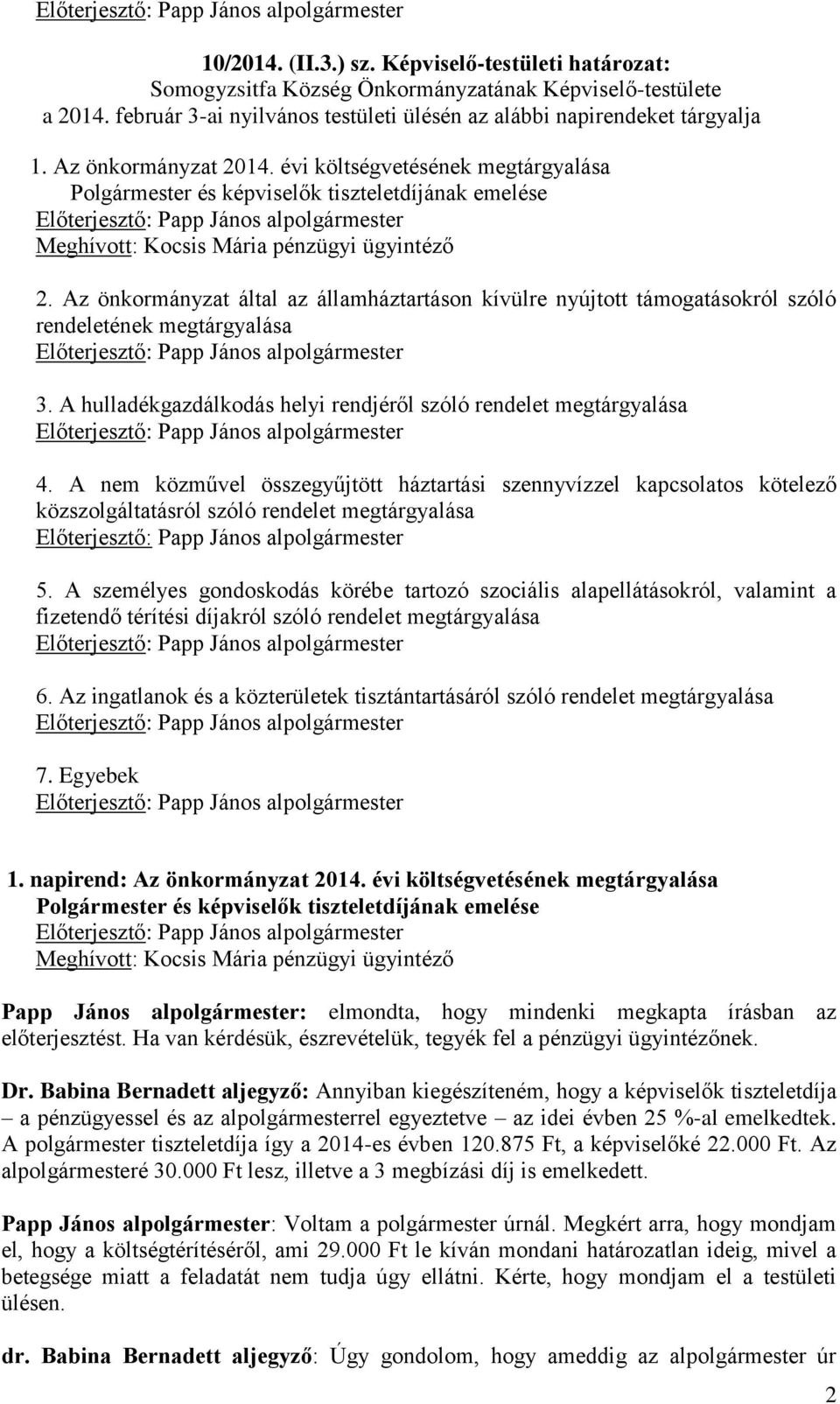 Az önkormányzat által az államháztartáson kívülre nyújtott támogatásokról szóló rendeletének megtárgyalása 3. A hulladékgazdálkodás helyi rendjéről szóló rendelet megtárgyalása 4.