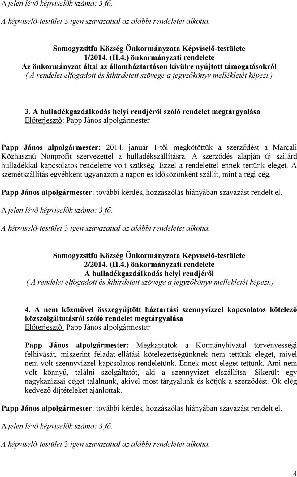 január 1-től megkötöttük a szerződést a Marcali Közhasznú Nonprofit szervezettel a hulladékszállításra. A szerződés alapján új szilárd hulladékkal kapcsolatos rendeletre volt szükség.