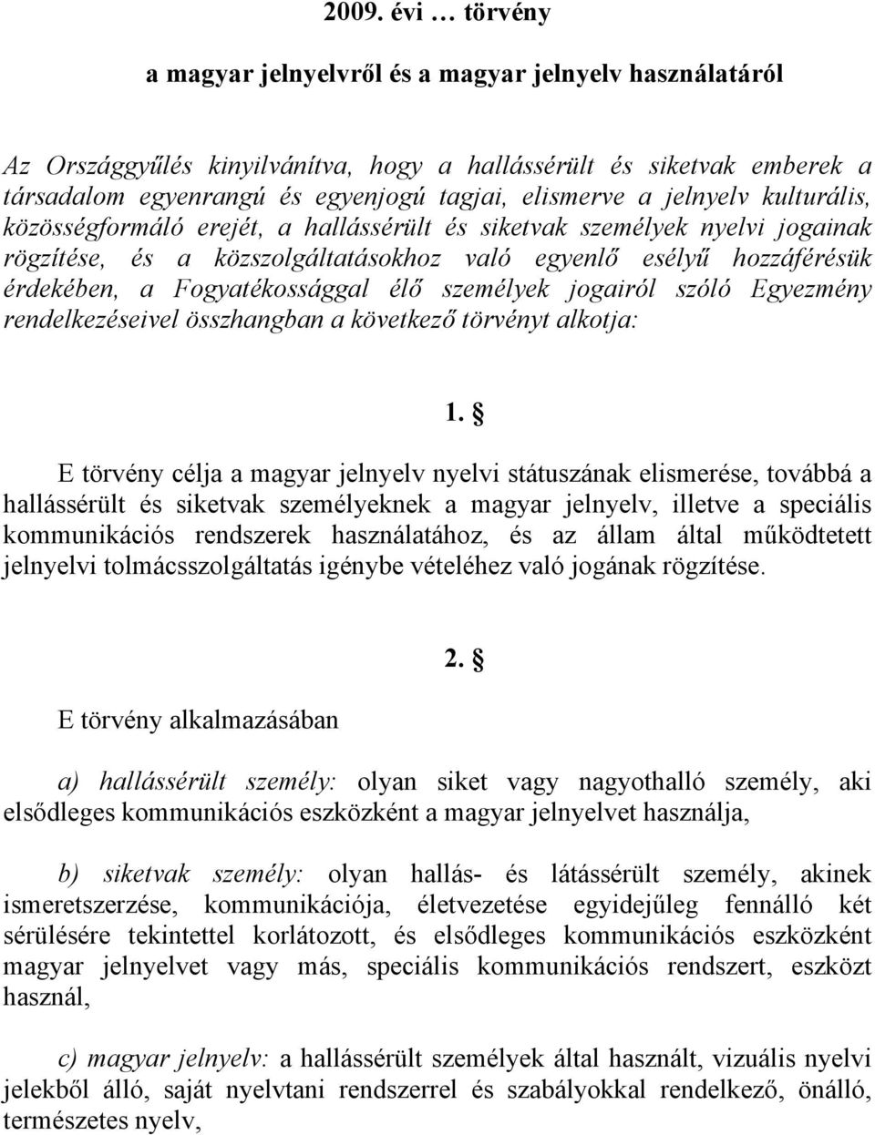 élő személyek jogairól szóló Egyezmény rendelkezéseivel összhangban a következő törvényt alkotja: E törvény célja a magyar jelnyelv nyelvi státuszának elismerése, továbbá a hallássérült és siketvak