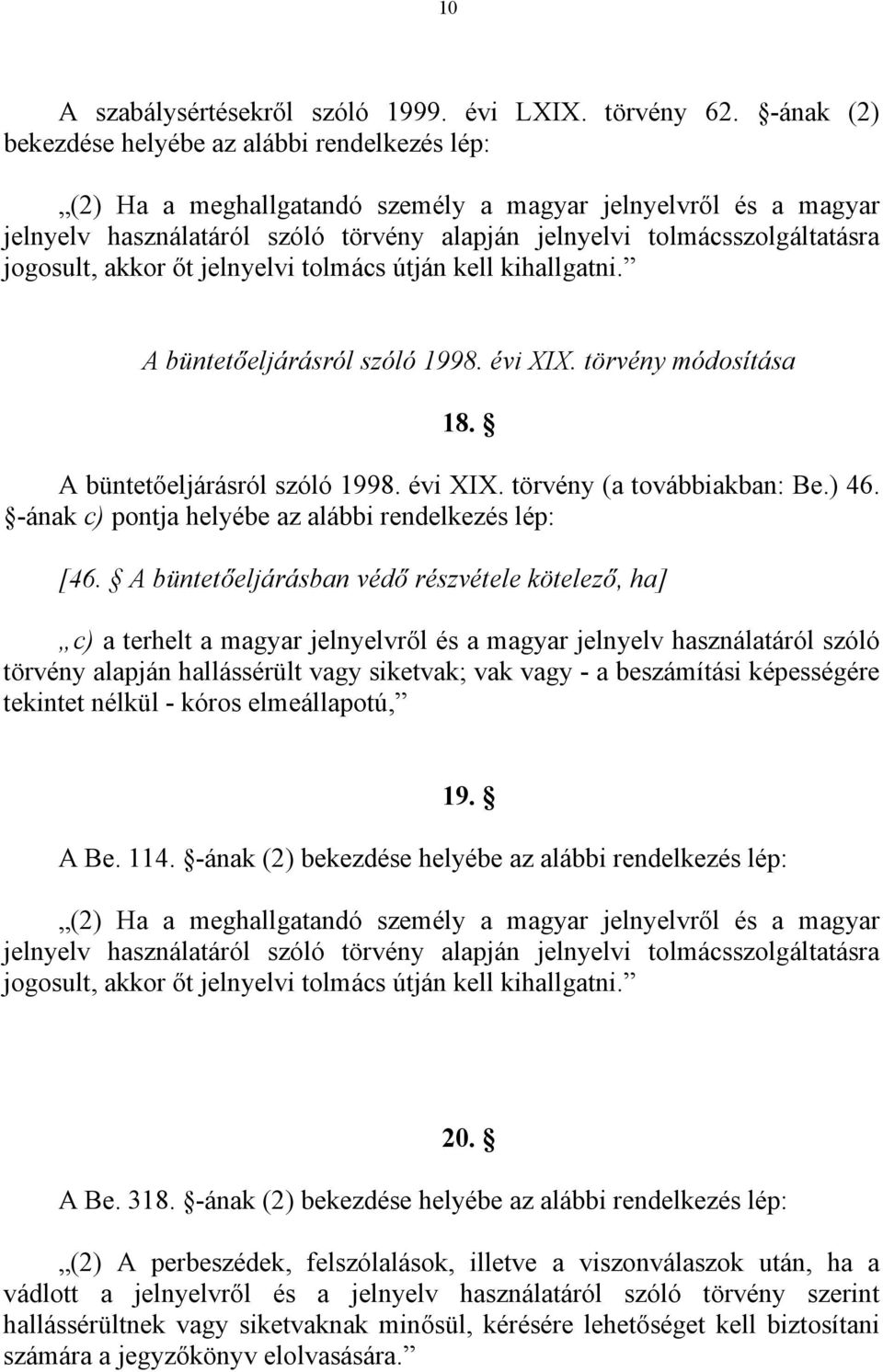 jogosult, akkor őt jelnyelvi tolmács útján kell kihallgatni. A büntetőeljárásról szóló 1998. évi XIX. törvény módosítása 18. A büntetőeljárásról szóló 1998. évi XIX. törvény (a továbbiakban: Be.) 46.