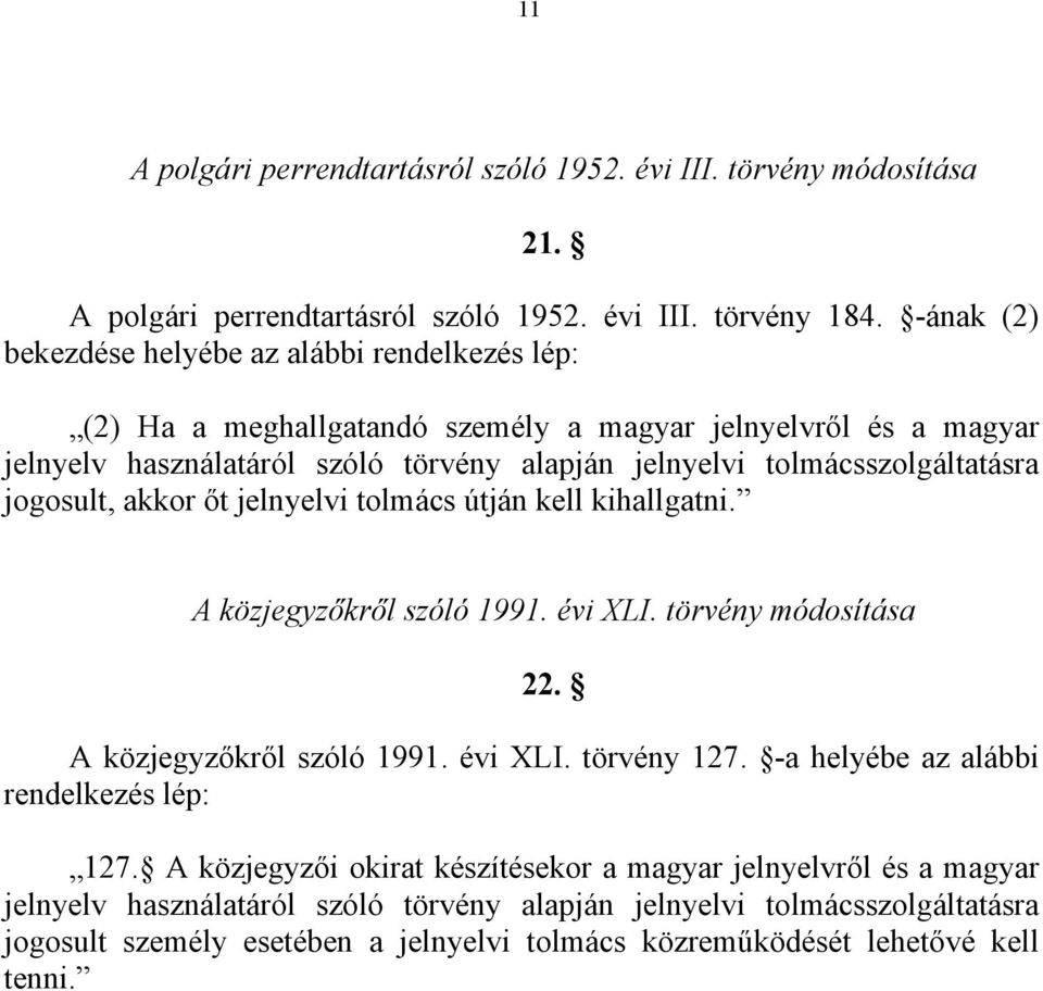 tolmácsszolgáltatásra jogosult, akkor őt jelnyelvi tolmács útján kell kihallgatni. A közjegyzőkről szóló 1991. évi XLI. törvény módosítása 22. A közjegyzőkről szóló 1991. évi XLI. törvény 127.