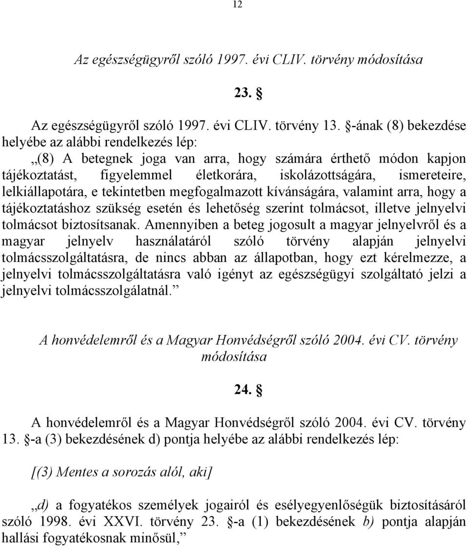 lelkiállapotára, e tekintetben megfogalmazott kívánságára, valamint arra, hogy a tájékoztatáshoz szükség esetén és lehetőség szerint tolmácsot, illetve jelnyelvi tolmácsot biztosítsanak.