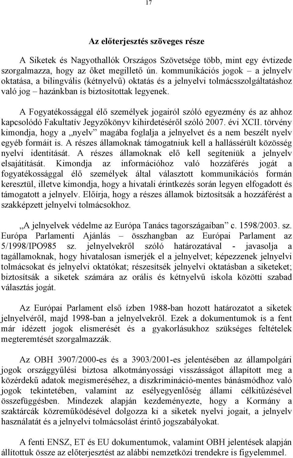 A Fogyatékossággal élő személyek jogairól szóló egyezmény és az ahhoz kapcsolódó Fakultatív Jegyzőkönyv kihirdetéséről szóló 2007. évi XCII.