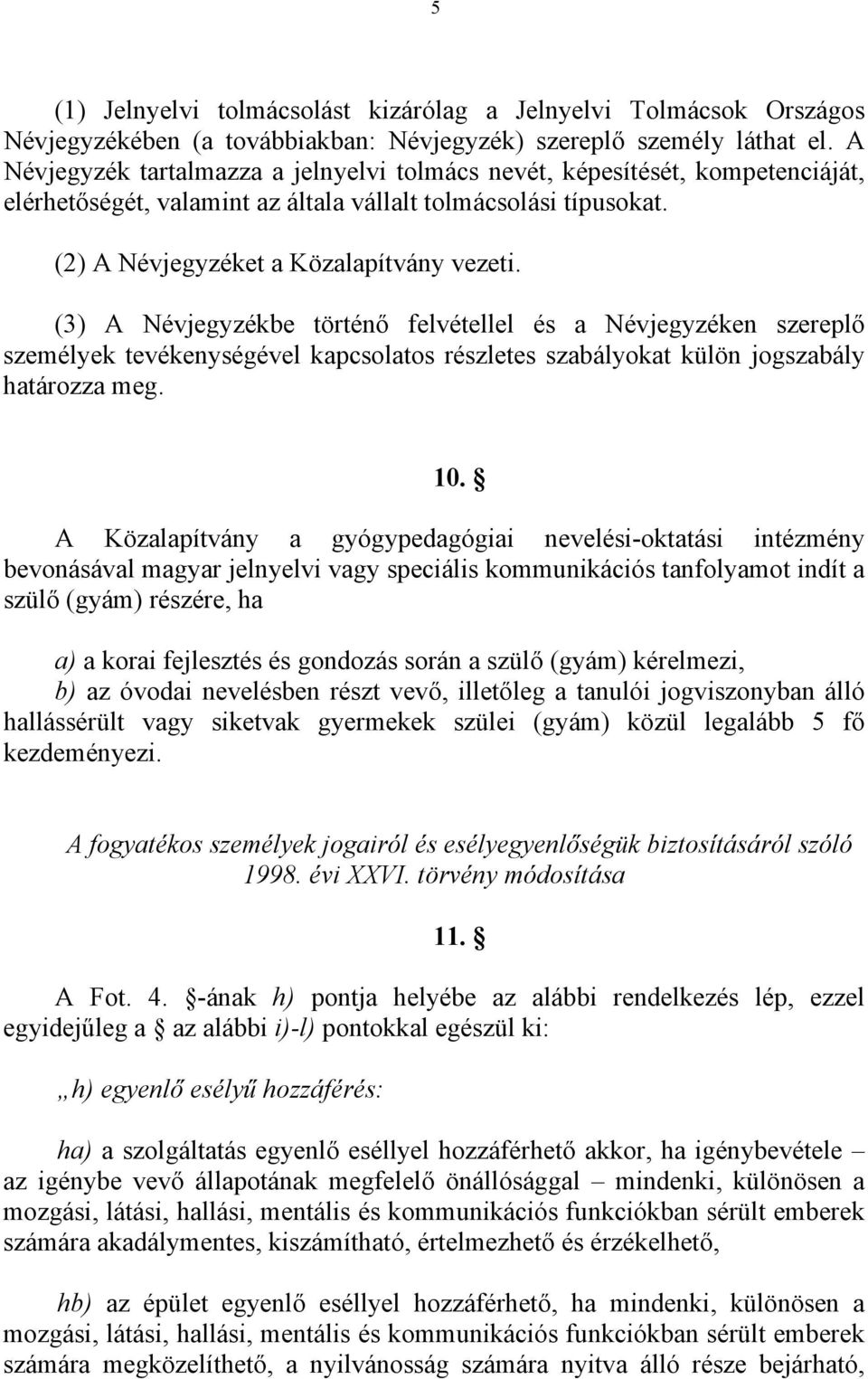 (3) A Névjegyzékbe történő felvétellel és a Névjegyzéken szereplő személyek tevékenységével kapcsolatos részletes szabályokat külön jogszabály határozza meg. 10.