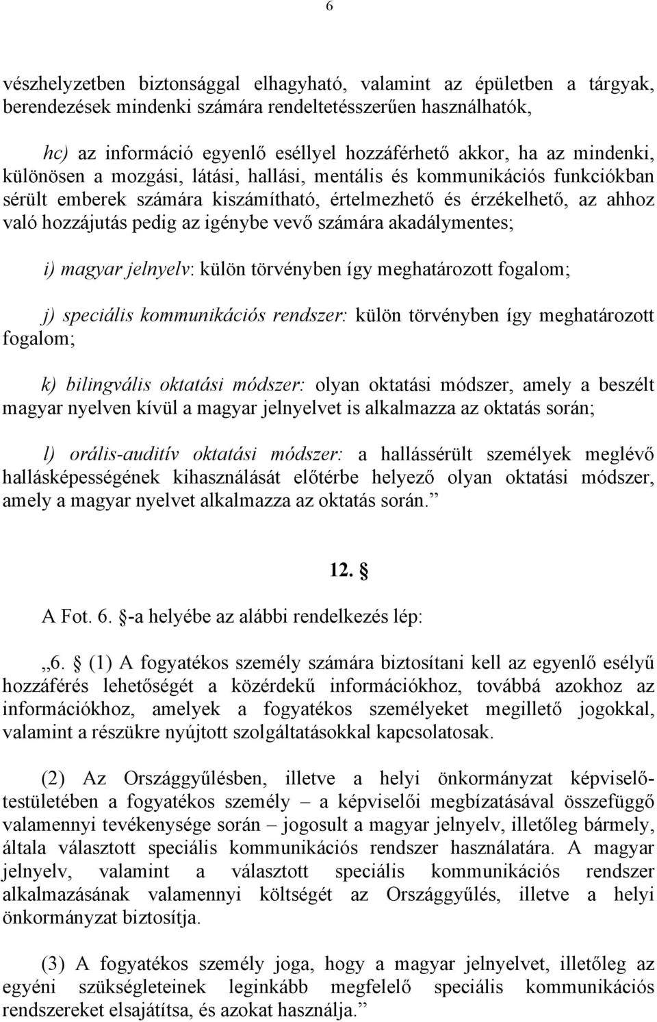 számára akadálymentes; i) magyar jelnyelv: külön törvényben így meghatározott fogalom; j) speciális kommunikációs rendszer: külön törvényben így meghatározott fogalom; k) bilingvális oktatási