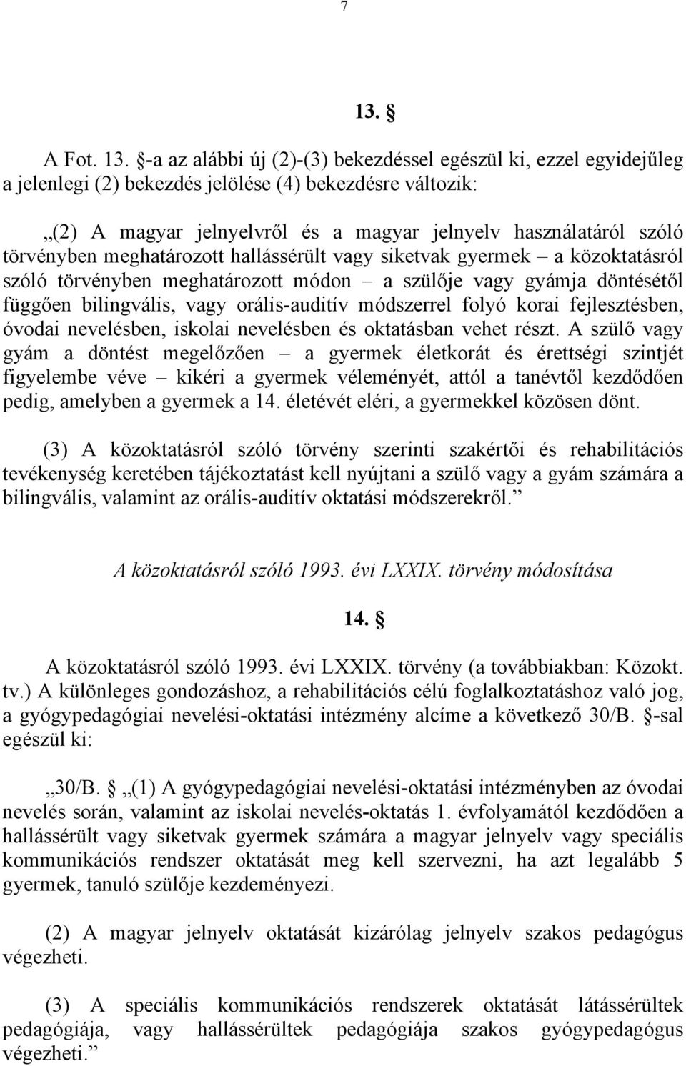 orális-auditív módszerrel folyó korai fejlesztésben, óvodai nevelésben, iskolai nevelésben és oktatásban vehet részt.