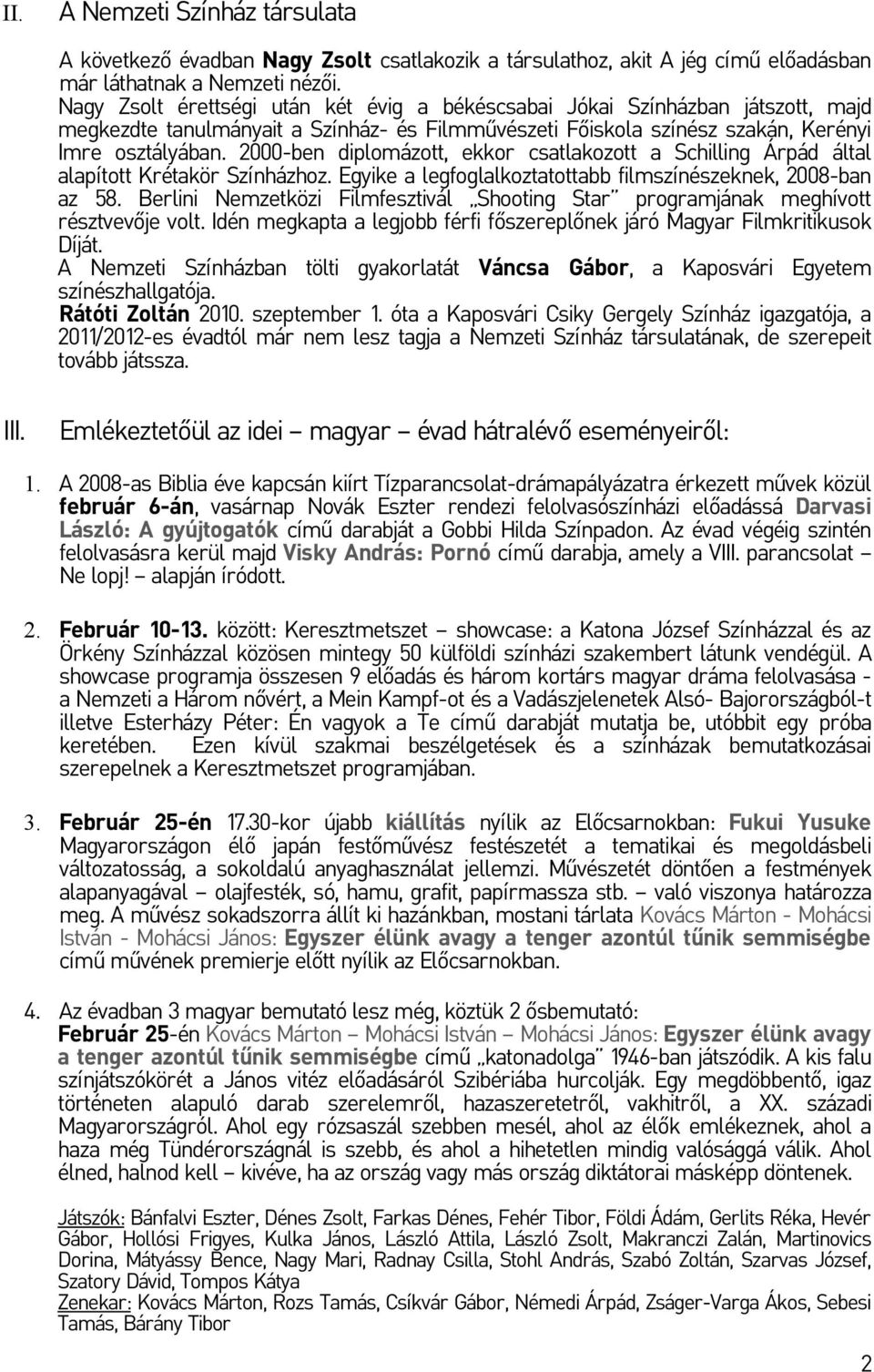 2000-ben diplomázott, ekkor csatlakozott a Schilling Árpád által alapított Krétakör Színházhoz. Egyike a legfoglalkoztatottabb filmszínészeknek, 2008-ban az 58.