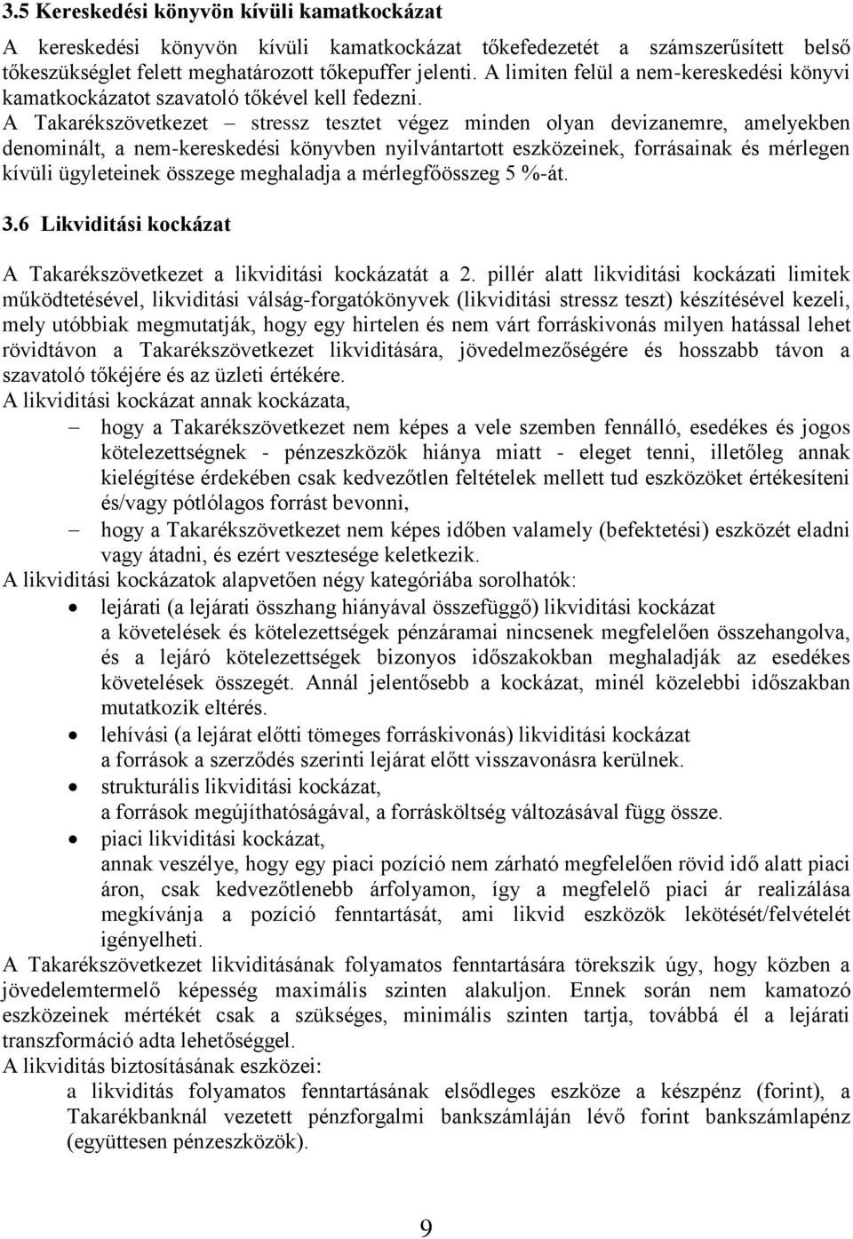 A Takarékszövetkezet stressz tesztet végez minden olyan devizanemre, amelyekben denominált, a nem-kereskedési könyvben nyilvántartott eszközeinek, forrásainak és mérlegen kívüli ügyleteinek összege