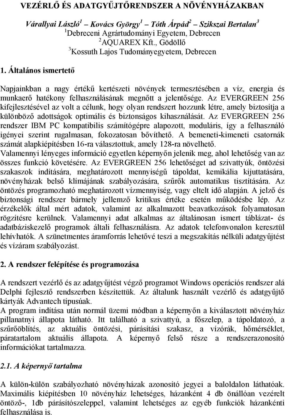 Általános ismertető Napjainkban a nagy értékű kertészeti növények termesztésében a víz, energia és munkaerő hatékony felhasználásának megnőtt a jelentősége.