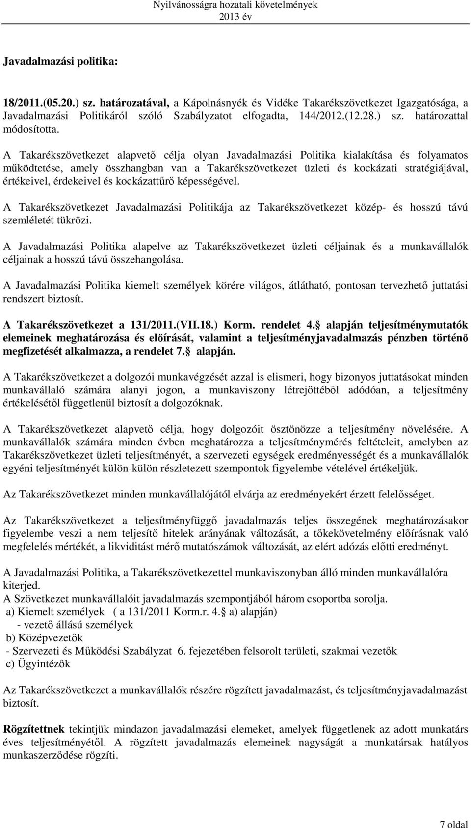 érdekeivel és kockázattűrő képességével. A Takarékszövetkezet Javadalmazási Politikája az Takarékszövetkezet közép- és hosszú távú szemléletét tükrözi.