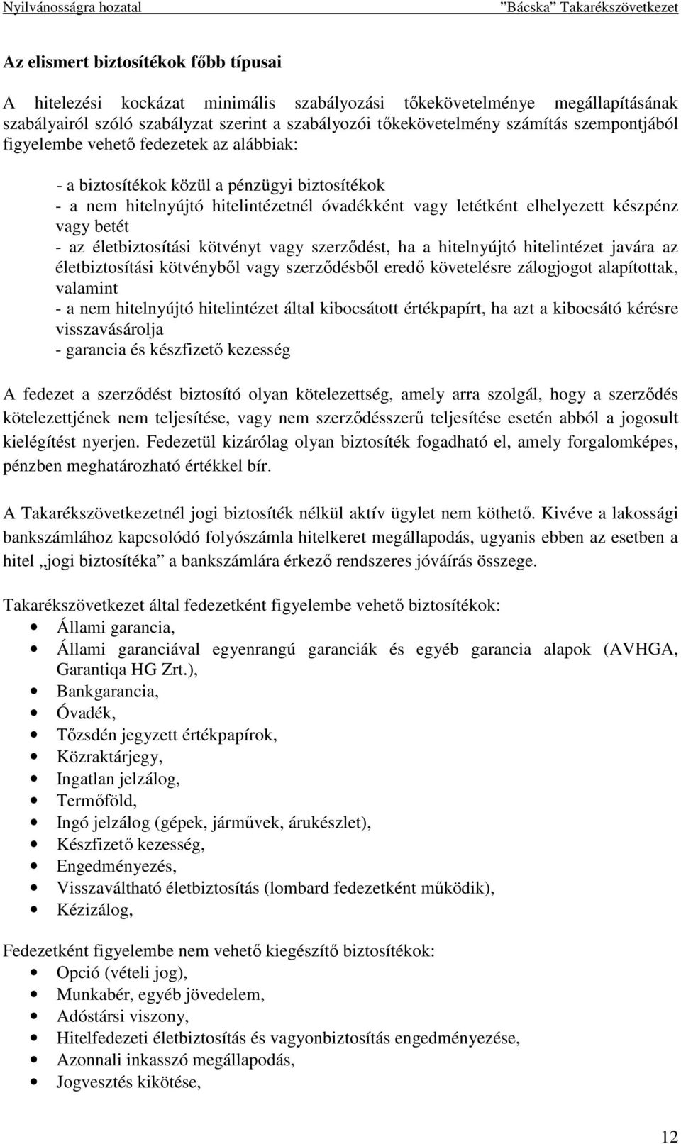 az életbiztosítási kötvényt vagy szerzıdést, ha a hitelnyújtó hitelintézet javára az életbiztosítási kötvénybıl vagy szerzıdésbıl eredı követelésre zálogjogot alapítottak, valamint - a nem