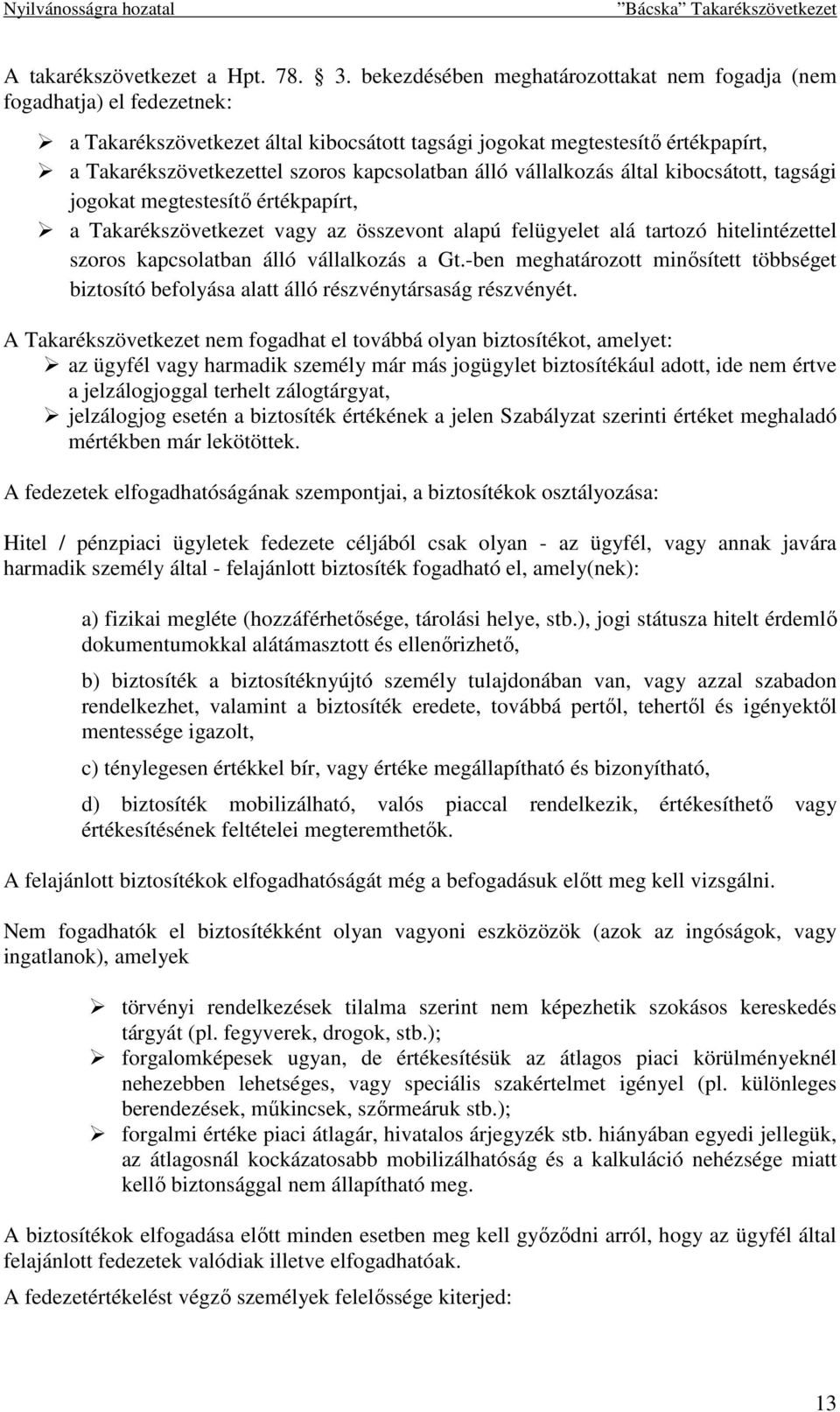 álló vállalkozás által kibocsátott, tagsági jogokat megtestesítı értékpapírt, a Takarékszövetkezet vagy az összevont alapú felügyelet alá tartozó hitelintézettel szoros kapcsolatban álló vállalkozás