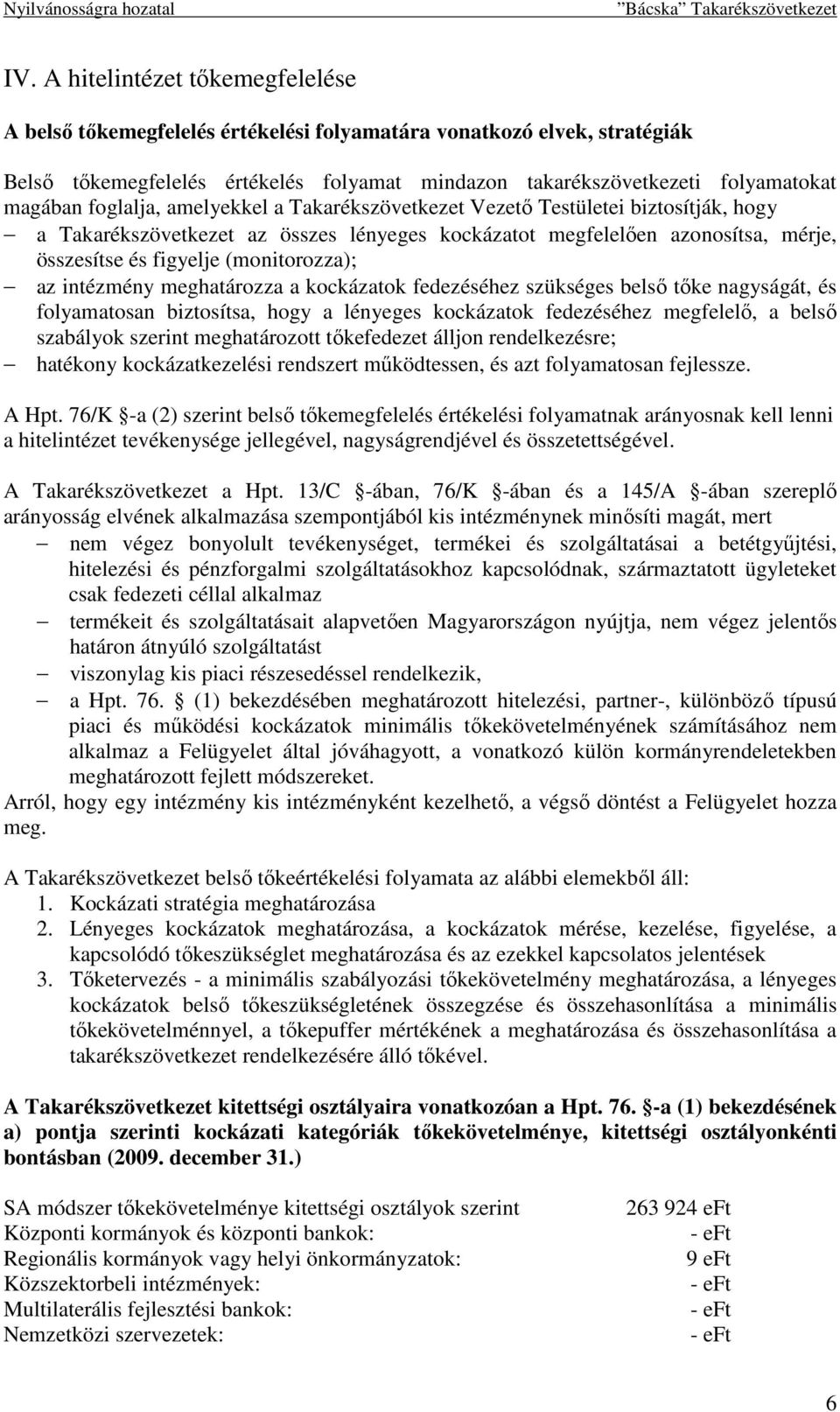 az intézmény meghatározza a kockázatok fedezéséhez szükséges belsı tıke nagyságát, és folyamatosan biztosítsa, hogy a lényeges kockázatok fedezéséhez megfelelı, a belsı szabályok szerint