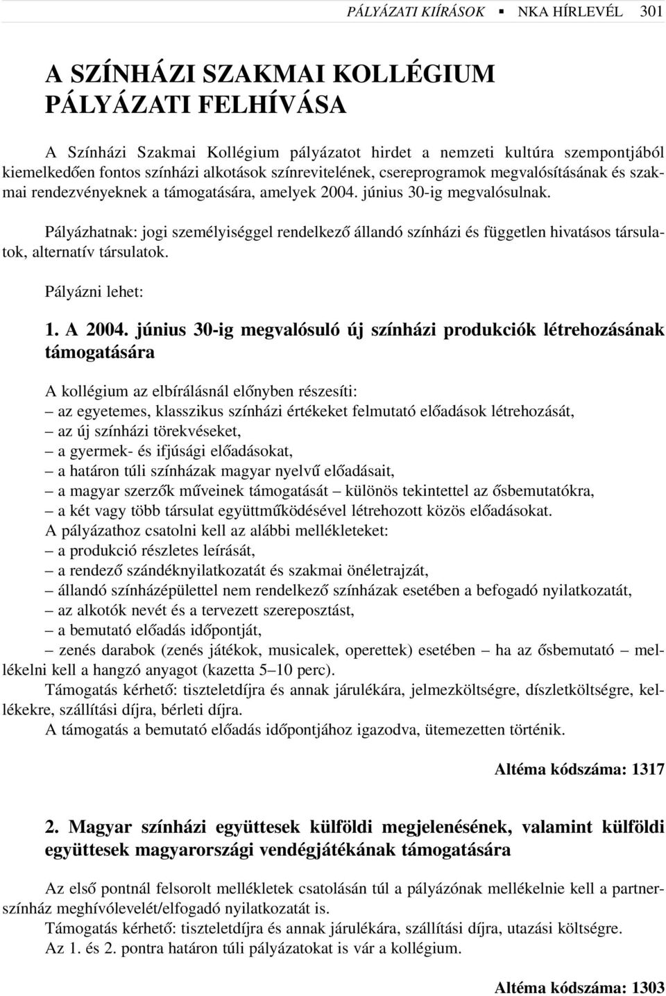 Pályázhatnak: jogi személyiséggel rendelkezõ állandó színházi és független hivatásos társulatok, alternatív társulatok. Pályázni lehet: 1. A 2004.