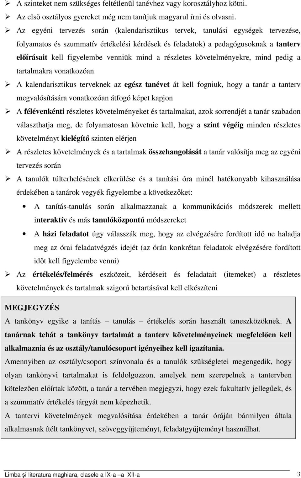 mind a részletes követelményekre, mind pedig a tartalmakra vonatkozóan A kalendarisztikus terveknek az egész tanévet át kell fogniuk, hogy a tanár a tanterv megvalósítására vonatkozóan átfogó képet