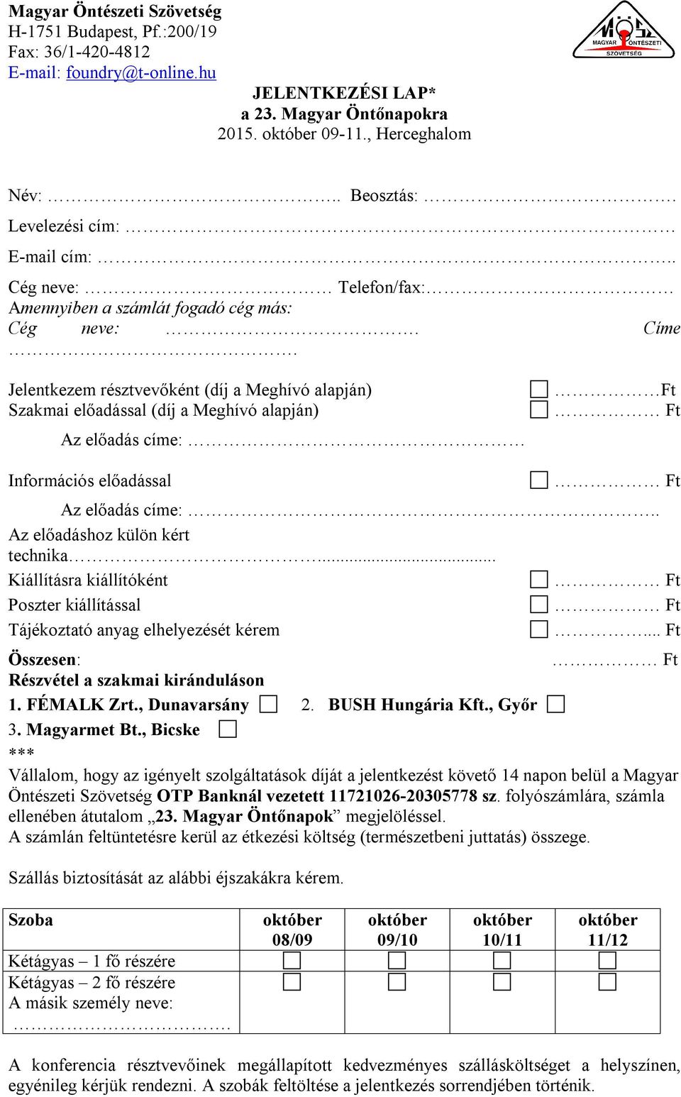 Jelentkezem résztvevőként (díj a Meghívó alapján) Szakmai előadással (díj a Meghívó alapján) Az előadás címe: Ft Információs előadással Az előadás címe:.. Az előadáshoz külön kért technika.