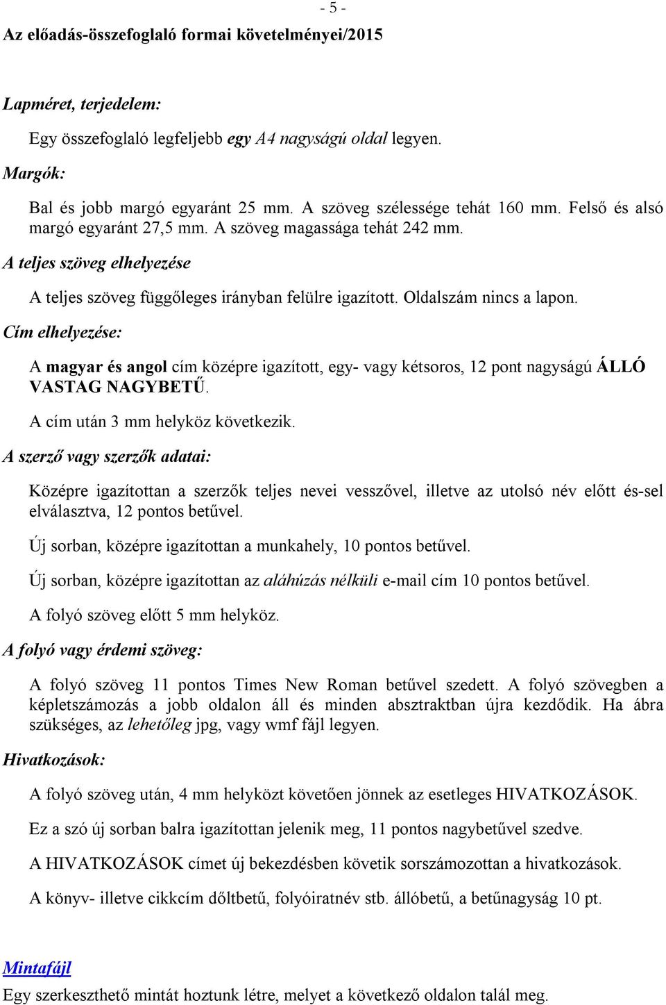 Oldalszám nincs a lapon. Cím elhelyezése: A magyar és angol cím középre igazított, egy- vagy kétsoros, 12 pont nagyságú ÁLLÓ VASTAG NAGYBETŰ. A cím után 3 mm helyköz következik.