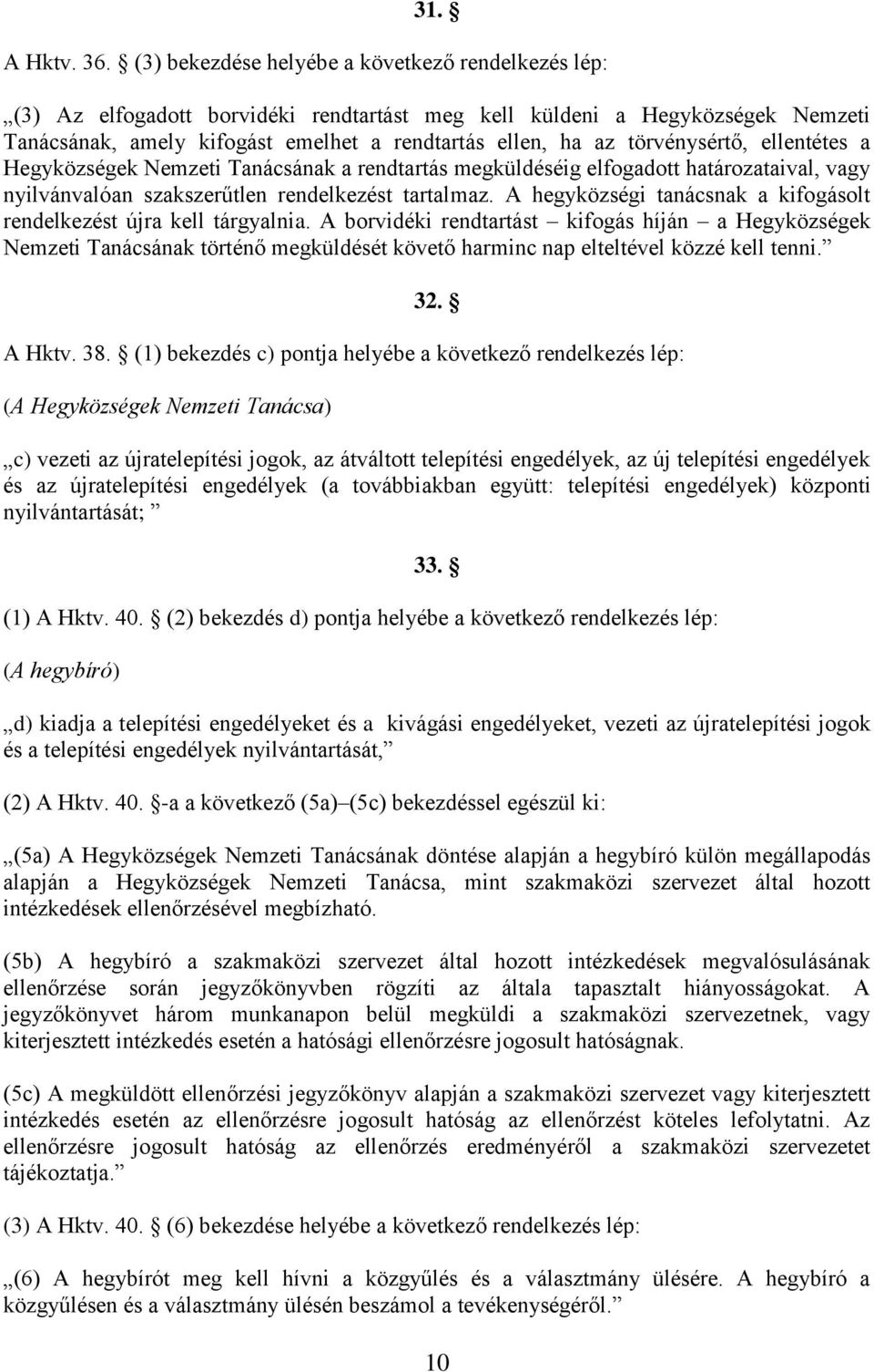 törvénysértő, ellentétes a Hegyközségek Nemzeti Tanácsának a rendtartás megküldéséig elfogadott határozataival, vagy nyilvánvalóan szakszerűtlen rendelkezést tartalmaz.