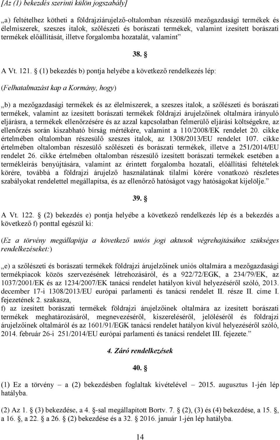 (1) bekezdés b) pontja helyébe a következő rendelkezés lép: (Felhatalmazást kap a Kormány, hogy) b) a mezőgazdasági termékek és az élelmiszerek, a szeszes italok, a szőlészeti és borászati termékek,