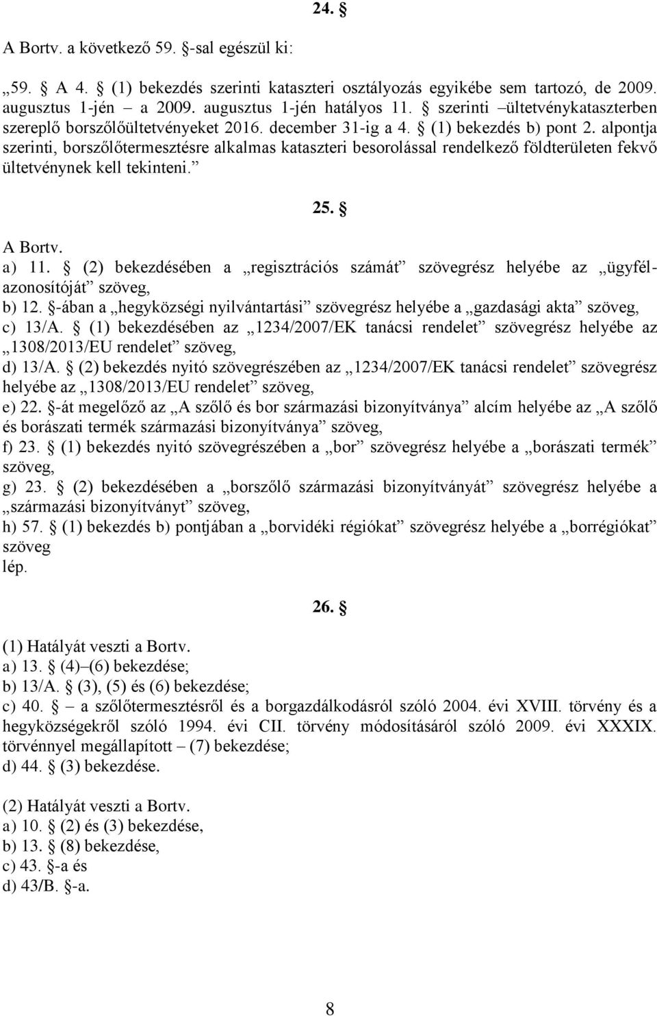 alpontja szerinti, borszőlőtermesztésre alkalmas kataszteri besorolással rendelkező földterületen fekvő ültetvénynek kell tekinteni. 25. A Bortv. a) 11.