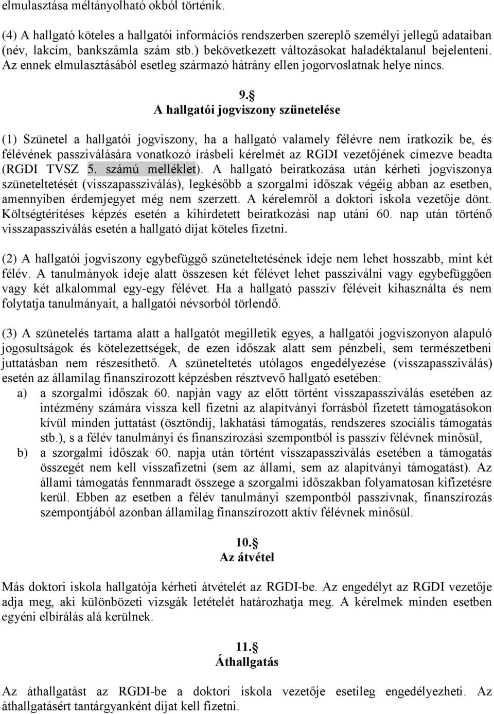 A hallgatói jogviszony szünetelése (1) Szünetel a hallgatói jogviszony, ha a hallgató valamely félévre nem iratkozik be, és félévének passziválására vonatkozó írásbeli kérelmét az RGDI vezetőjének