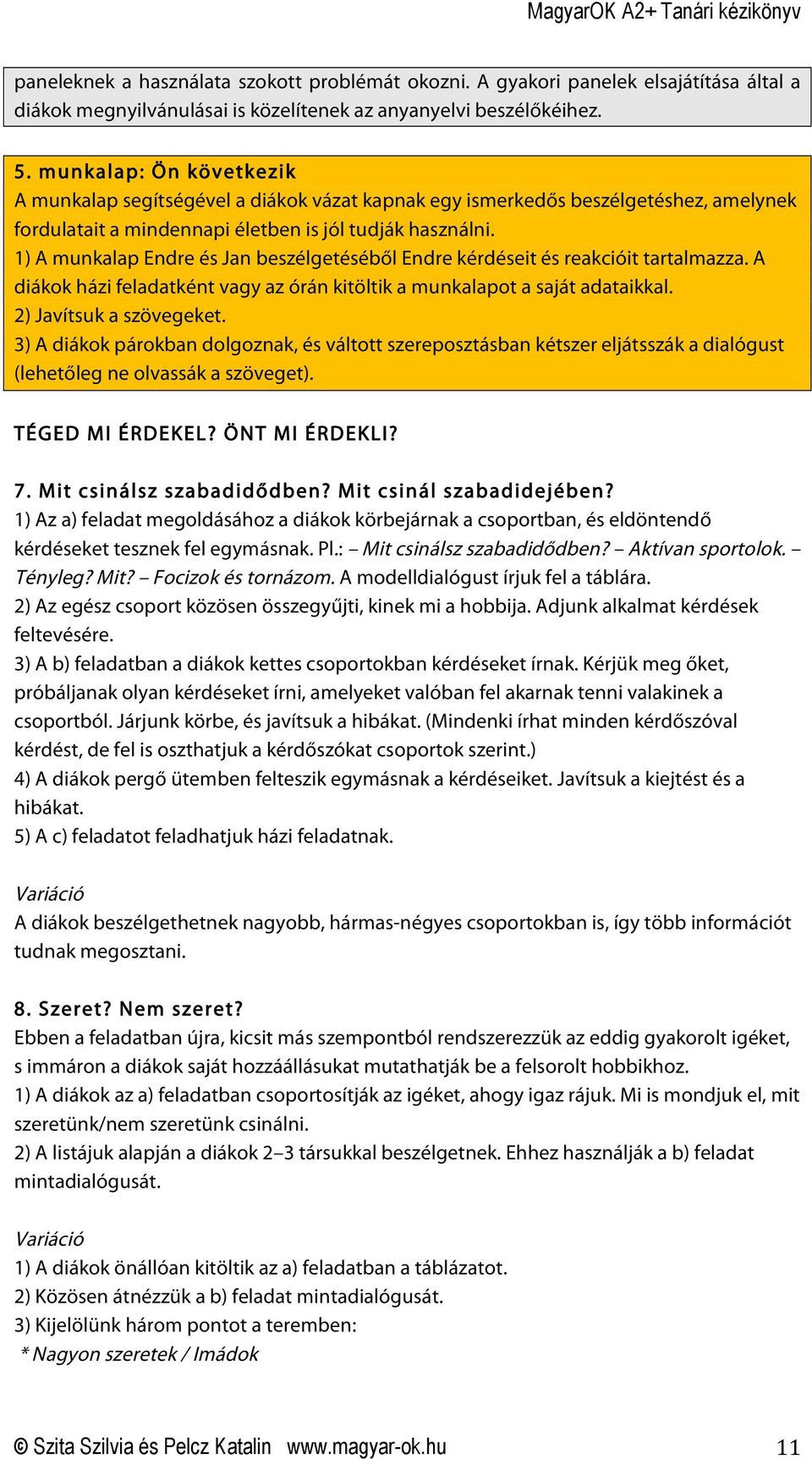 1) A munkalap Endre és Jan beszélgetéséből Endre kérdéseit és reakcióit tartalmazza. A diákok házi feladatként vagy az órán kitöltik a munkalapot a saját adataikkal. 2) Javítsuk a szövegeket.