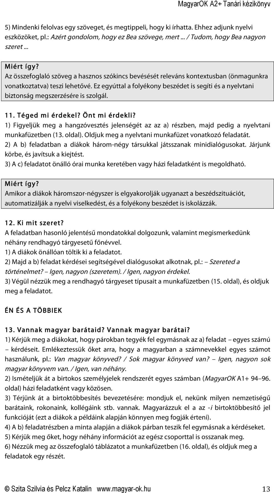Ez egyúttal a folyékony beszédet is segíti és a nyelvtani biztonság megszerzésére is szolgál. 11. Téged mi érdekel? Önt mi érdekli?