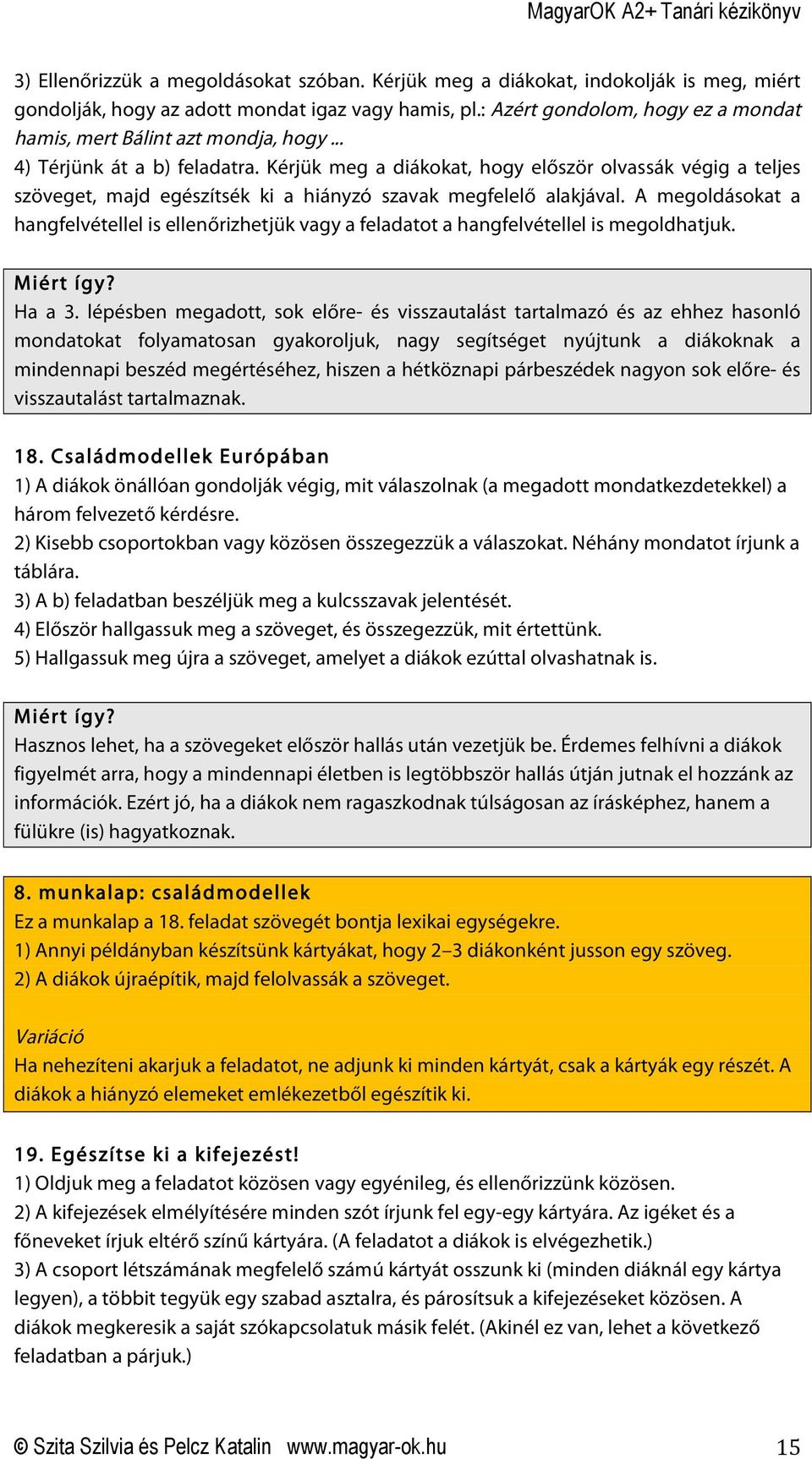 Kérjük meg a diákokat, hogy először olvassák végig a teljes szöveget, majd egészítsék ki a hiányzó szavak megfelelő alakjával.
