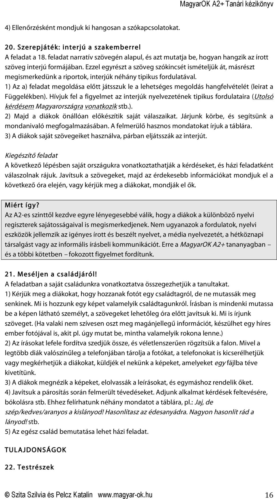 Ezzel egyrészt a szöveg szókincsét ismételjük át, másrészt megismerkedünk a riportok, interjúk néhány tipikus fordulatával.