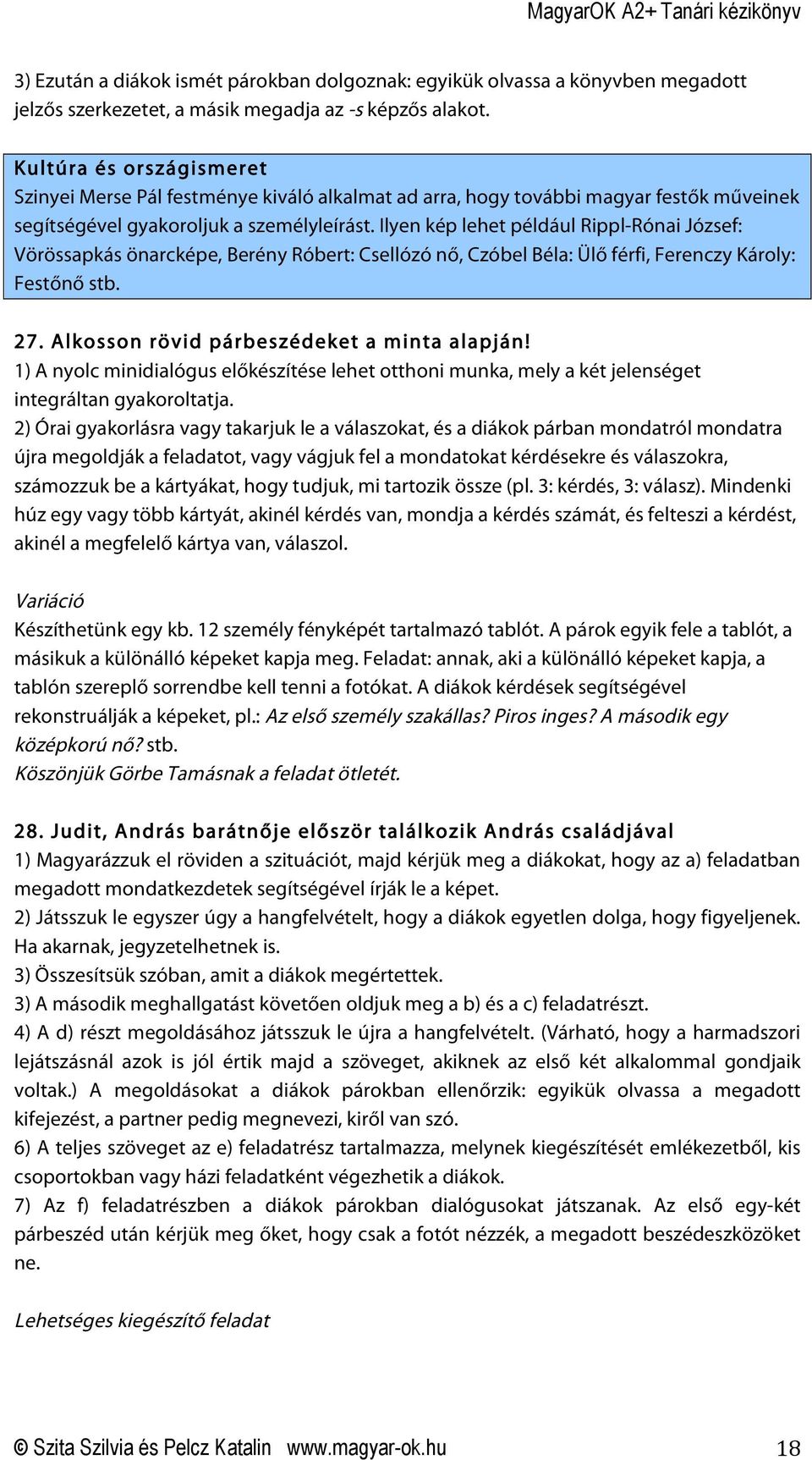 Ilyen kép lehet például Rippl-Rónai József: Vörössapkás önarcképe, Berény Róbert: Csellózó nő, Czóbel Béla: Ülő férfi, Ferenczy Károly: Festőnő stb. 27. Alkosson rövid párbeszédeket a minta alapján!